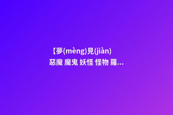 【夢(mèng)見(jiàn)惡魔 魔鬼 妖怪 怪物 羅剎】
